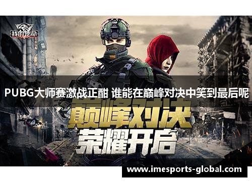 PUBG大师赛激战正酣 谁能在巅峰对决中笑到最后呢